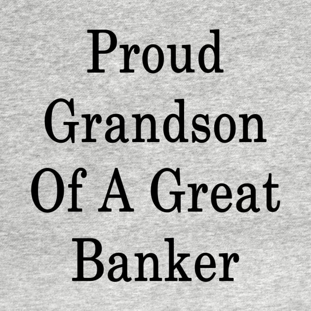 Proud Grandson Of A Great Banker by supernova23